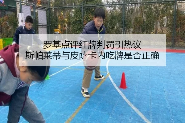 罗基点评红牌判罚引热议 斯帕莱蒂与皮萨卡内吃牌是否正确 | leyuapp